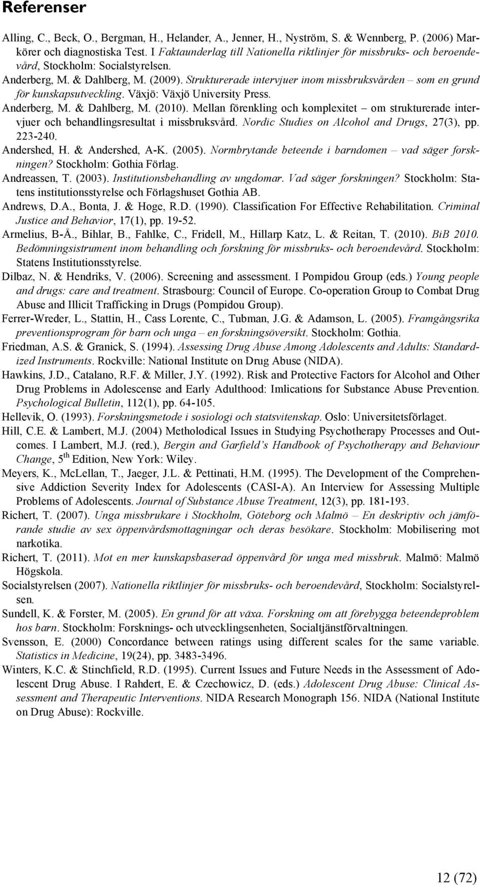 Strukturerade intervjuer inom missbruksvården som en grund för kunskapsutveckling. Växjö: Växjö University Press. Anderberg, M. & Dahlberg, M. (2010).