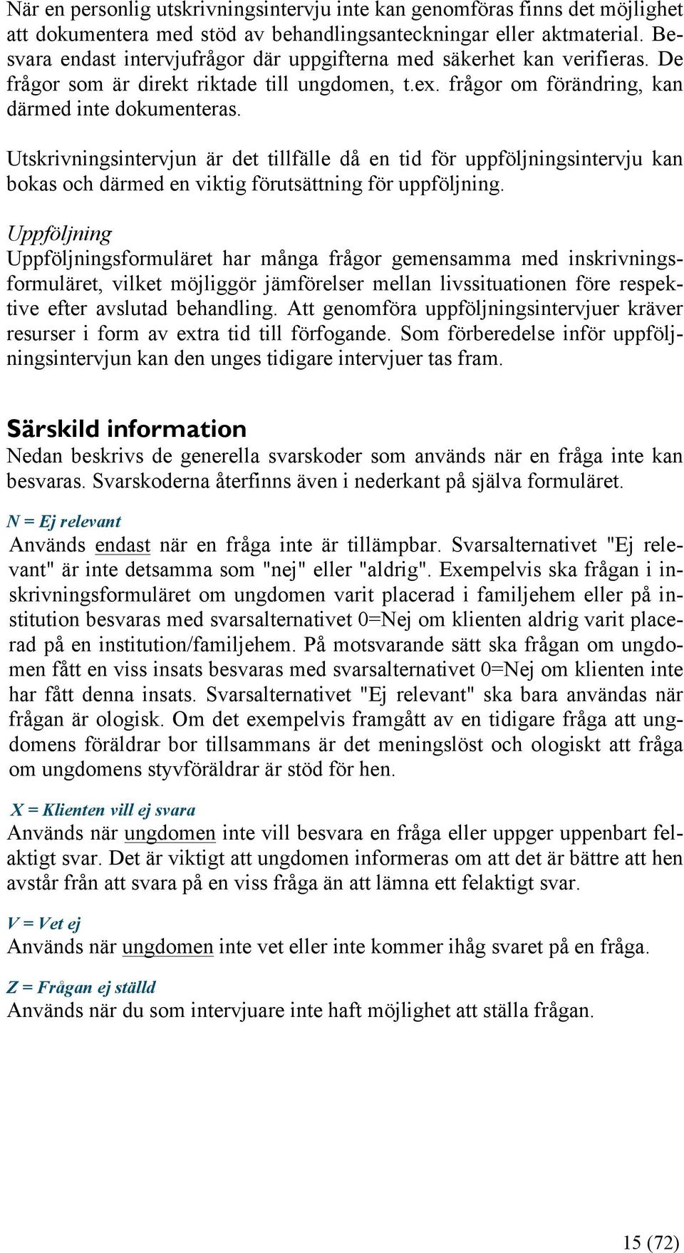 Utskrivningsintervjun är det tillfälle då en tid för uppföljningsintervju kan bokas och därmed en viktig förutsättning för uppföljning.