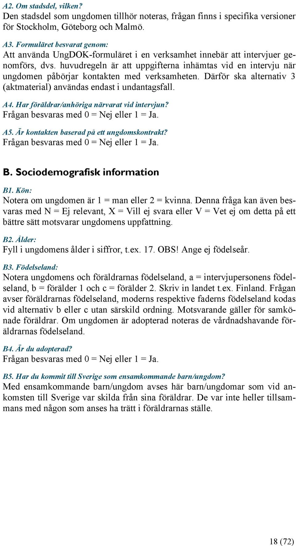 huvudregeln är att uppgifterna inhämtas vid en intervju när ungdomen påbörjar kontakten med verksamheten. Därför ska alternativ 3 (aktmaterial) användas endast i undantagsfall. A4.