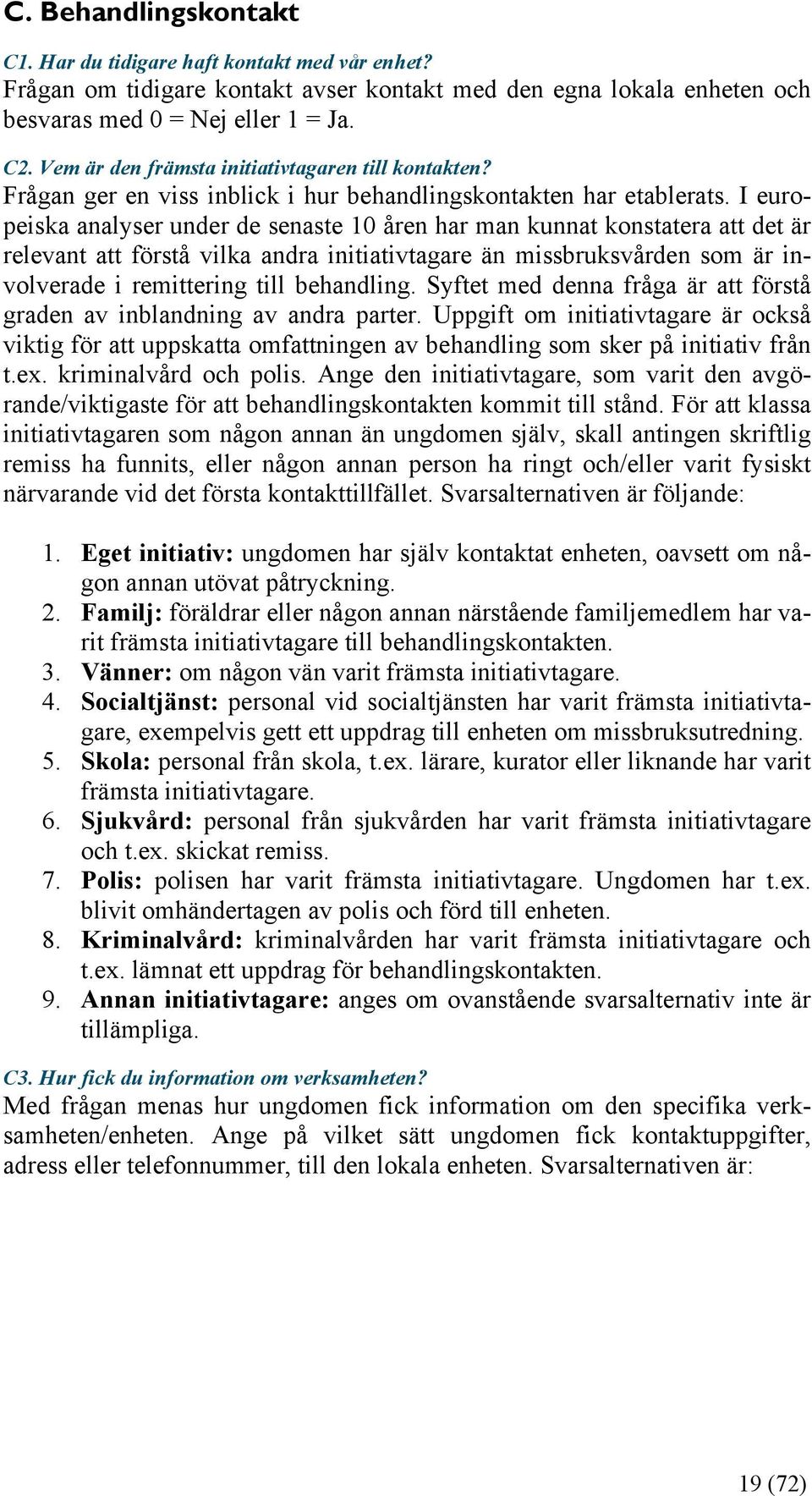 I europeiska analyser under de senaste 10 åren har man kunnat konstatera att det är relevant att förstå vilka andra initiativtagare än missbruksvården som är involverade i remittering till behandling.