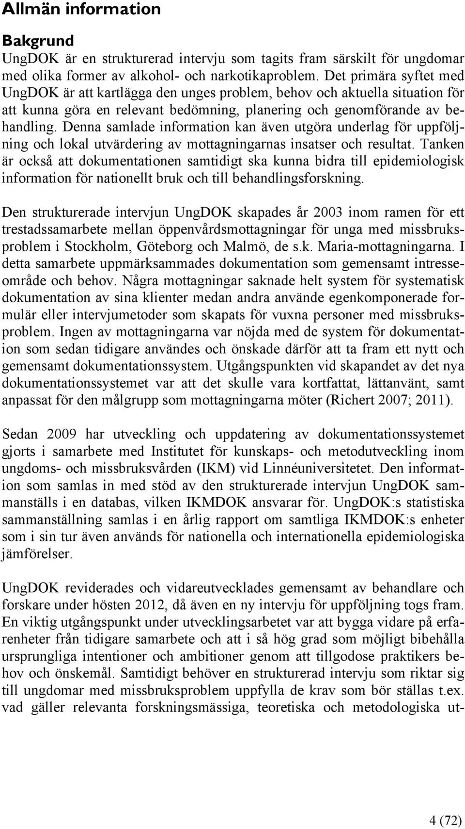 Denna samlade information kan även utgöra underlag för uppföljning och lokal utvärdering av mottagningarnas insatser och resultat.