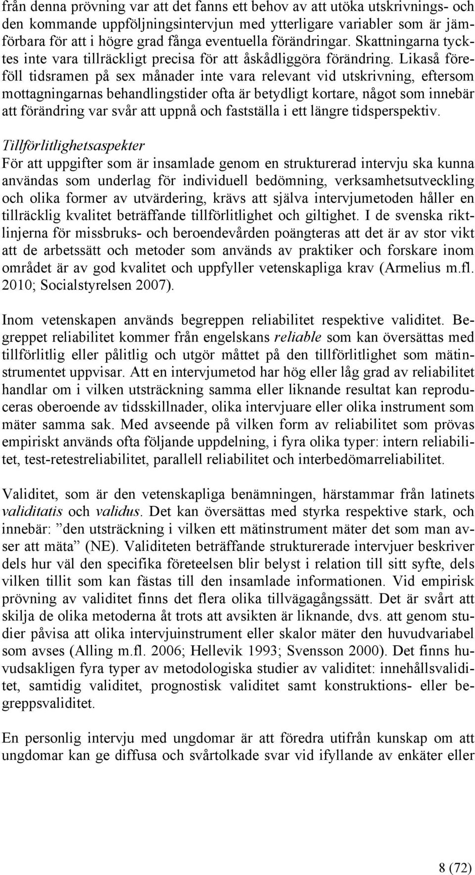 Likaså föreföll tidsramen på sex månader inte vara relevant vid utskrivning, eftersom mottagningarnas behandlingstider ofta är betydligt kortare, något som innebär att förändring var svår att uppnå