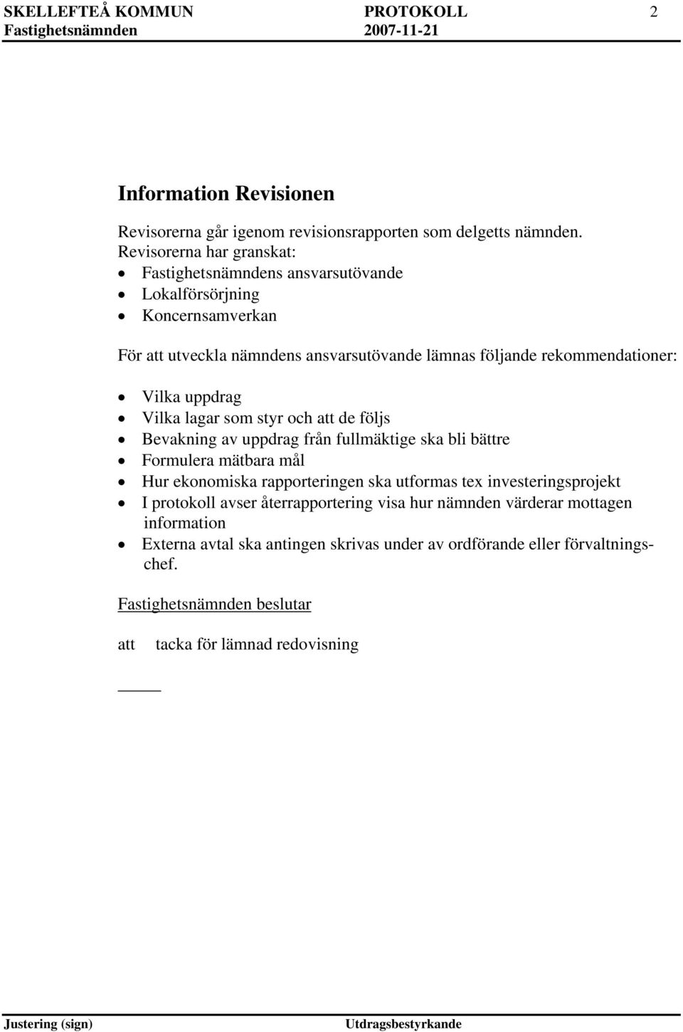 rekommendationer: Vilka uppdrag Vilka lagar som styr och de följs Bevakning av uppdrag från fullmäktige ska bli bättre Formulera mätbara mål Hur ekonomiska