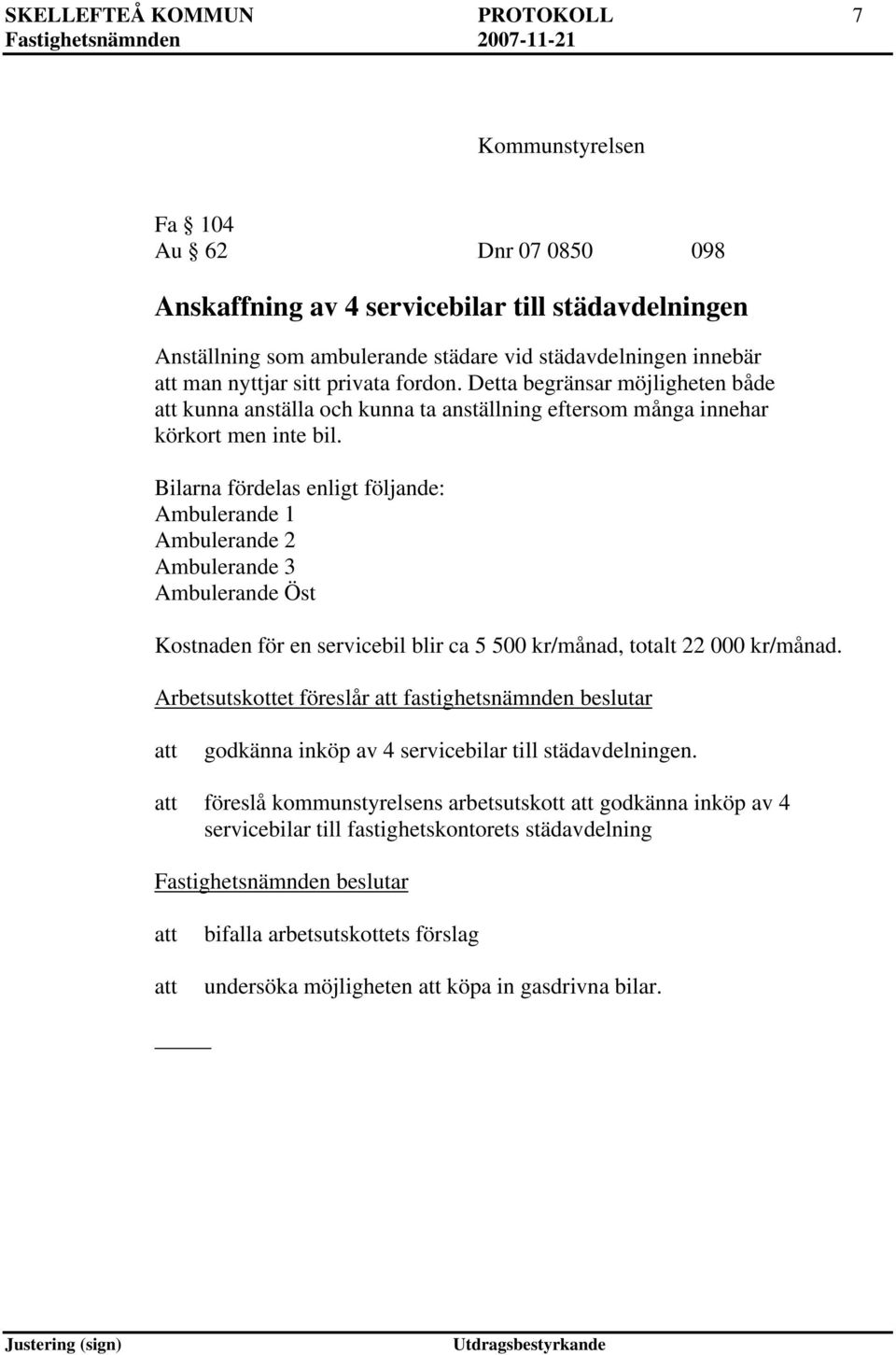 Bilarna fördelas enligt följande: Ambulerande 1 Ambulerande 2 Ambulerande 3 Ambulerande Öst Kostnaden för en servicebil blir ca 5 500 kr/månad, totalt 22 000 kr/månad.