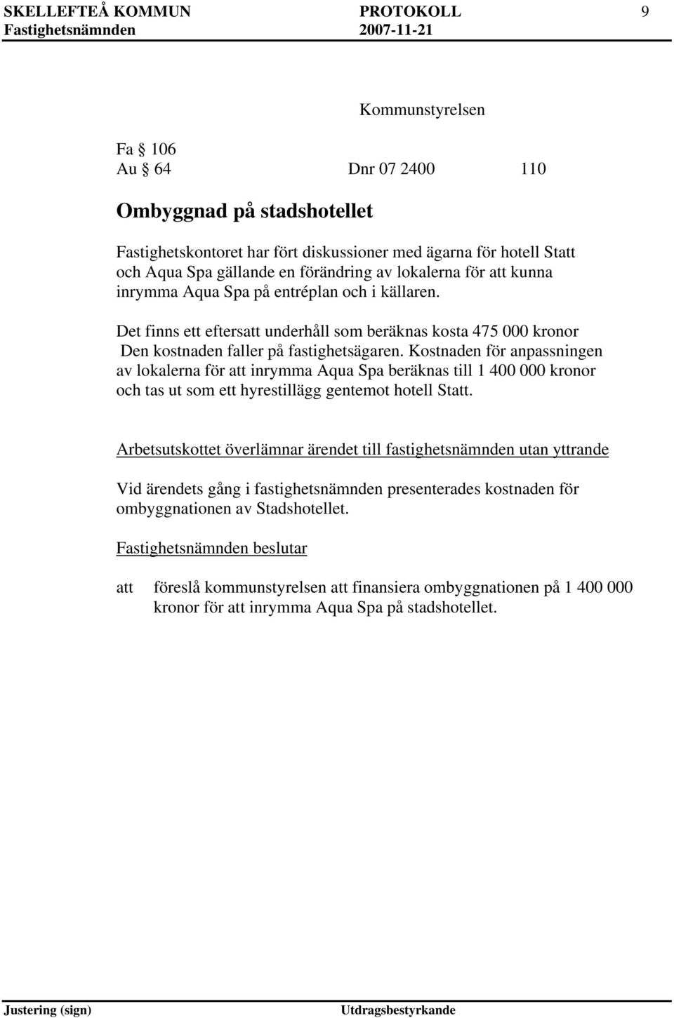 Kostnaden för anpassningen av lokalerna för inrymma Aqua Spa beräknas till 1 400 000 kronor och tas ut som ett hyrestillägg gentemot hotell St.