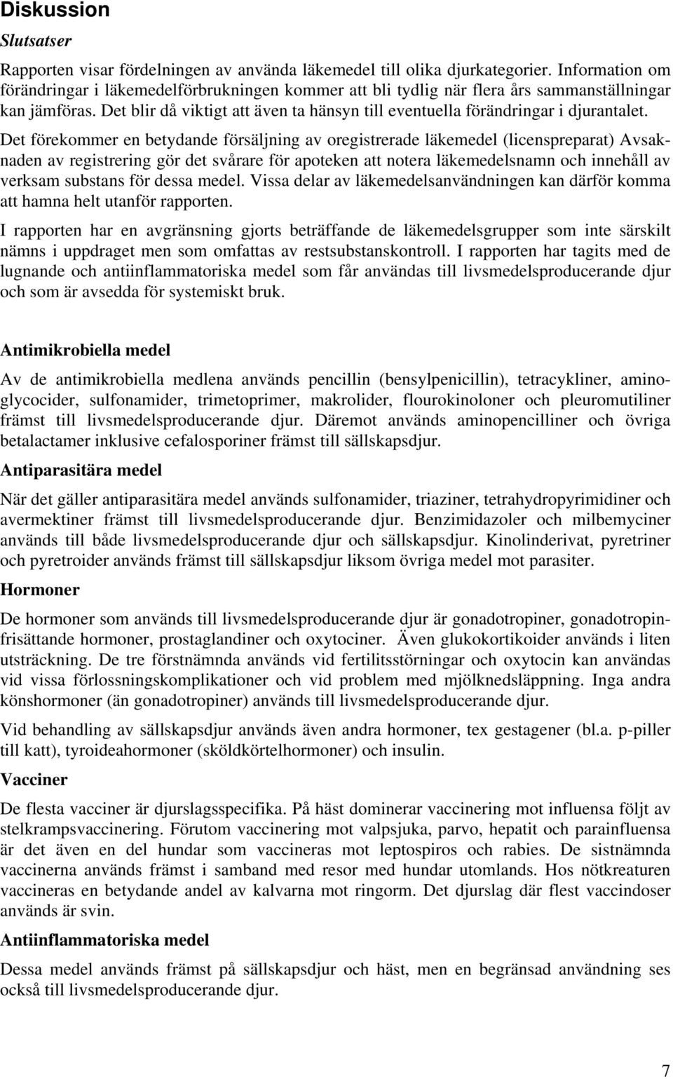 Det förekommer en betydande försäljning av oregistrerade läkemedel (licenspreparat) Avsaknaden av registrering gör det svårare för apoteken att notera läkemedelsnamn och innehåll av verksam substans