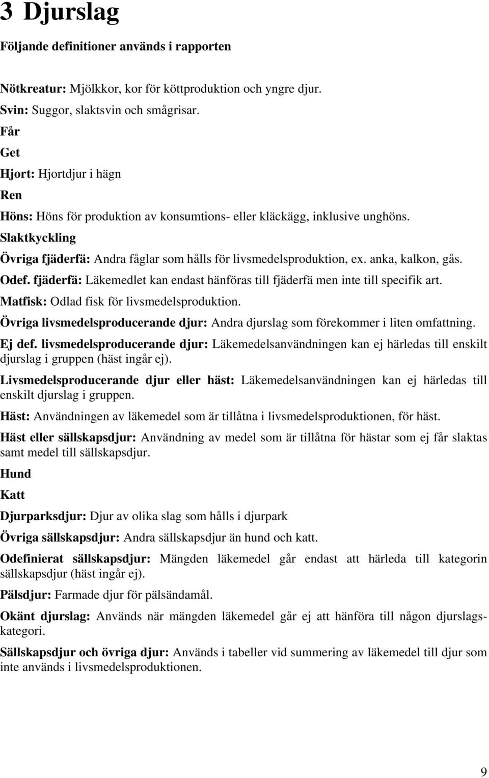 anka, kalkon, gås. Odef. fjäderfä: Läkemedlet kan endast hänföras till fjäderfä men inte till specifik art. : Odlad fisk för livsmedelsproduktion.