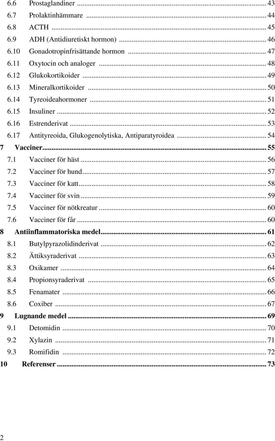 .. 55 7.1 Vacciner för häst... 56 7.2 Vacciner för hund... 57 7.3 Vacciner för katt... 58 7.4 Vacciner för svin... 59 7.5 Vacciner för nötkreatur... 60 7.6 Vacciner för får.