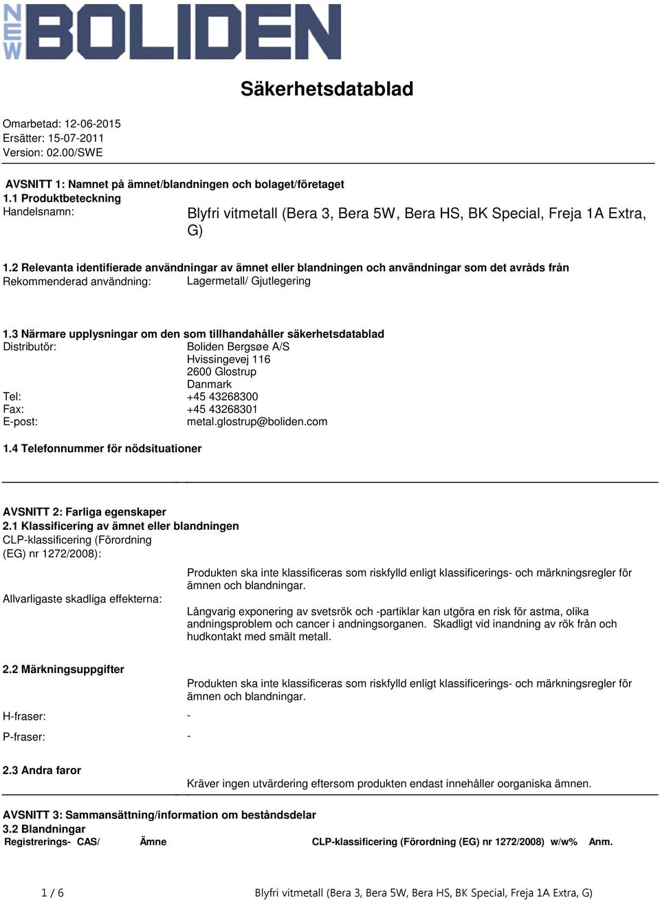 Gjutlegering 13 Närmare upplysningar om den som tillhandahåller säkerhetsdatablad Distributör: Boliden Bergsøe A/S Hvissingevej 116 2600 Glostrup Danmark Tel: +45 43268300 Fax: +45 43268301 Epost: