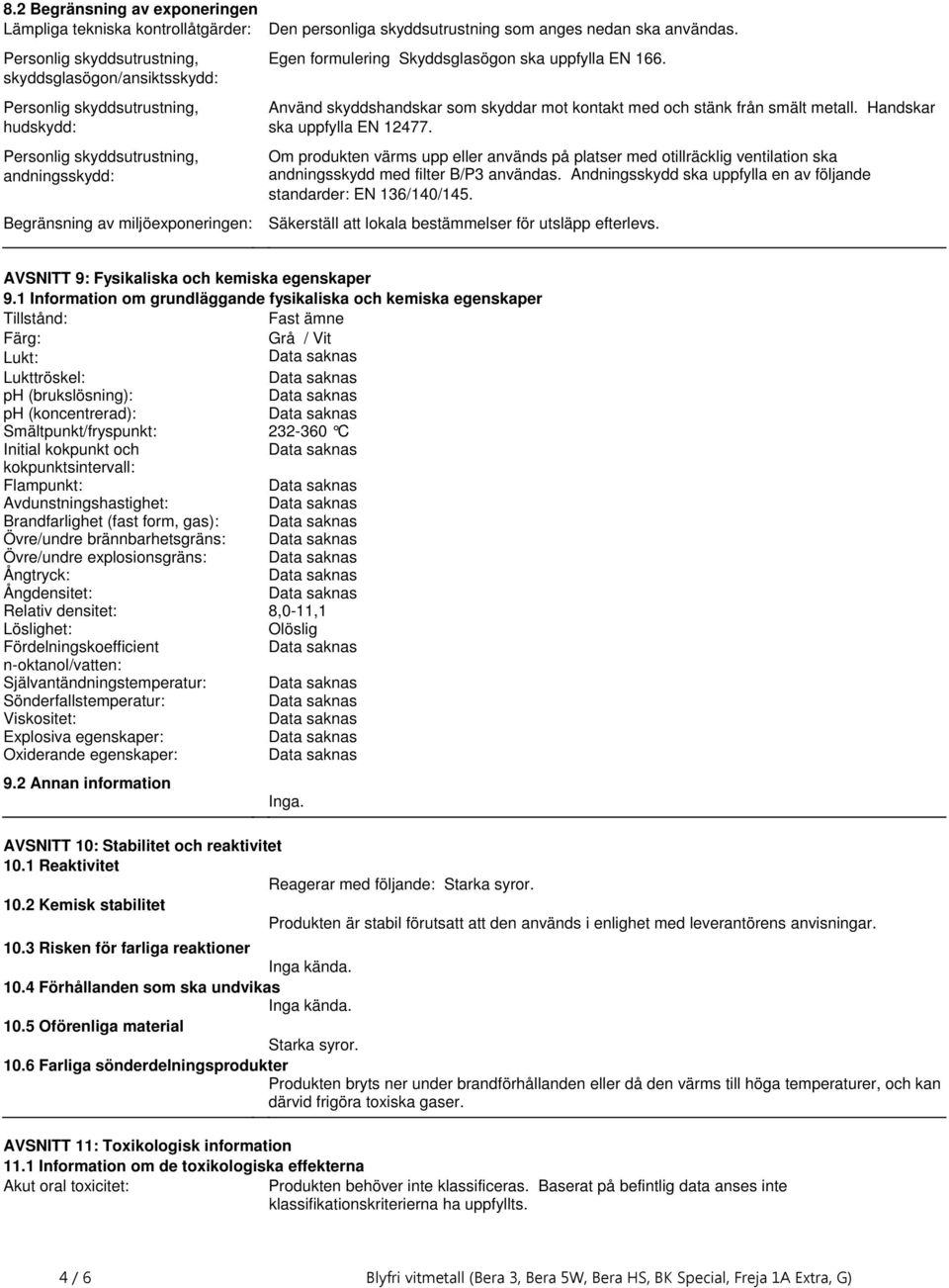 kontakt med och stänk från smält metall Handskar ska uppfylla EN 12477 Om produkten värms upp eller används på platser med otillräcklig ventilation ska andningsskydd med filter B/P3 användas