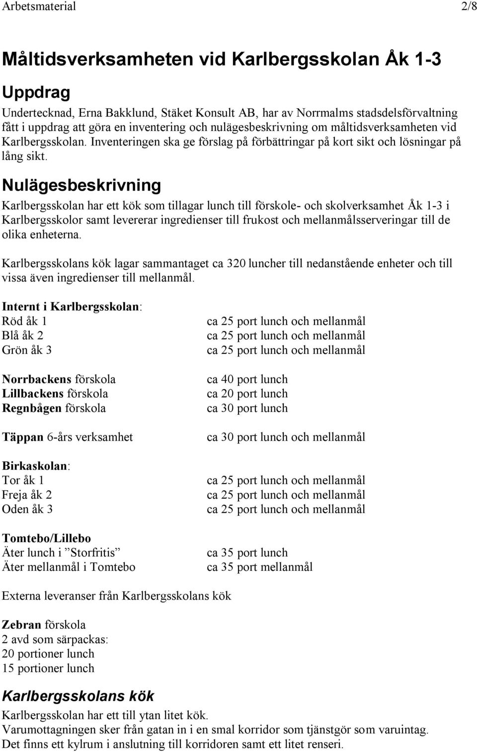 Nulägesbeskrivning Karlbergsskolan har ett kök som tillagar lunch till förskole- och skolverksamhet Åk 1-3 i Karlbergsskolor samt levererar ingredienser till frukost och mellanmålsserveringar till de