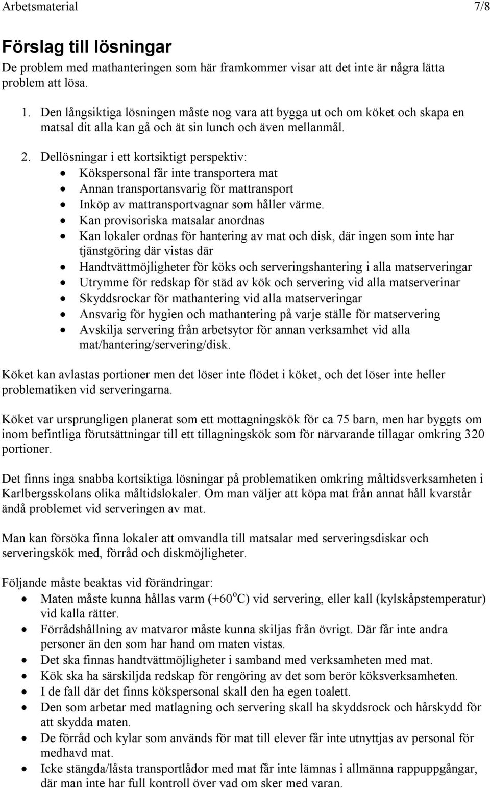 Dellösningar i ett kortsiktigt perspektiv: Kökspersonal får inte transportera mat Annan transportansvarig för mattransport Inköp av mattransportvagnar som håller värme.