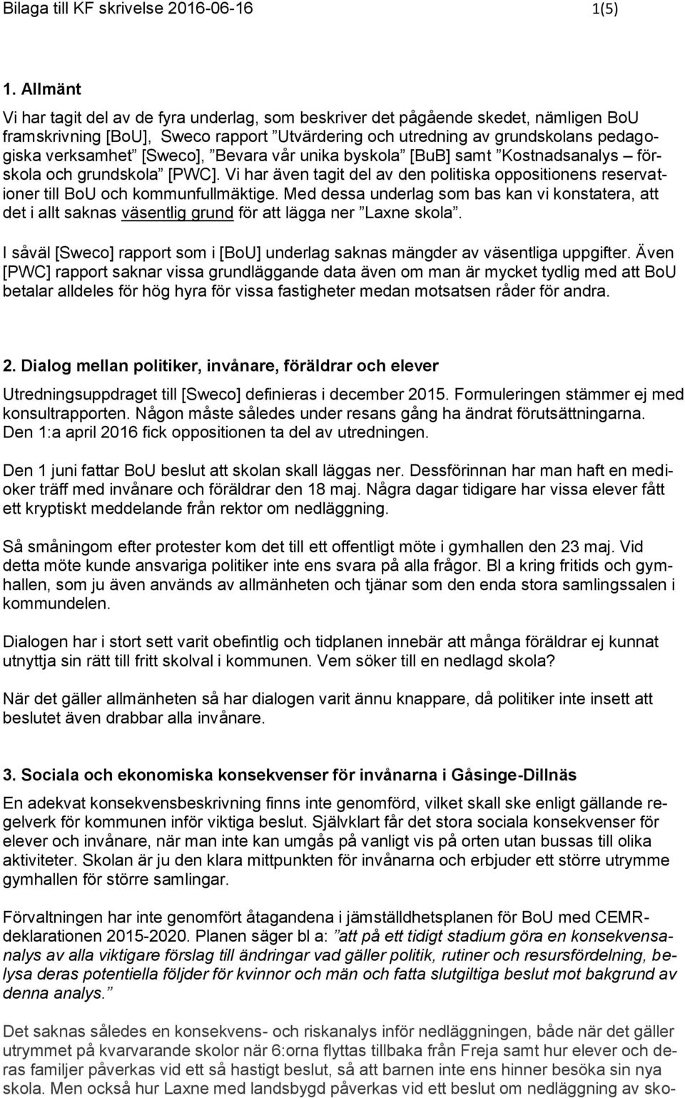 [Sweco], Bevara vår unika byskola [BuB] samt Kostnadsanalys förskola och grundskola [PWC]. Vi har även tagit del av den politiska oppositionens reservationer till BoU och kommunfullmäktige.