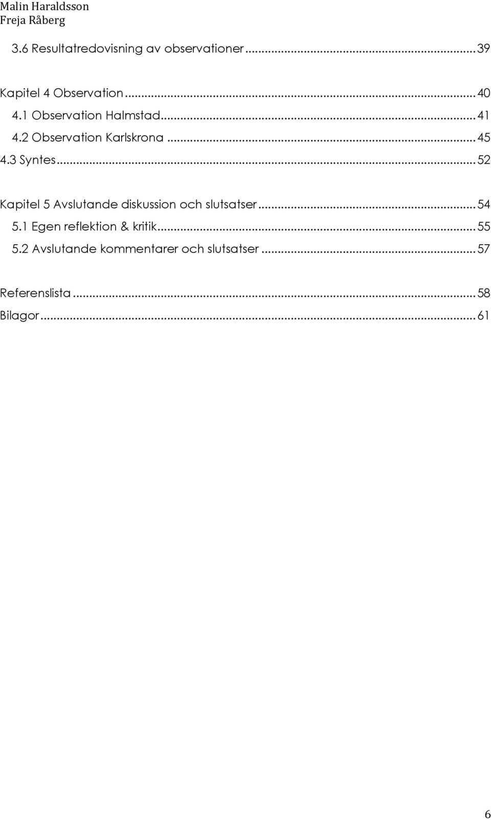 .. 52 Kapitel 5 Avslutande diskussion och slutsatser... 54 5.