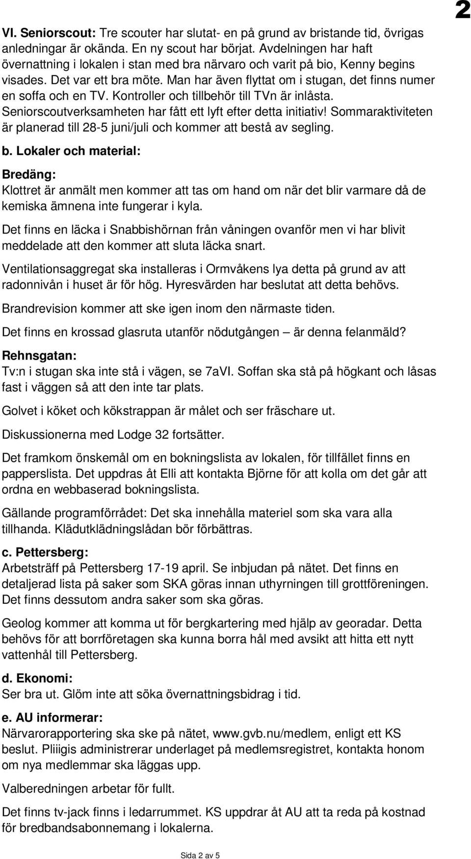 Kontroller och tillbehör till TVn är inlåsta. Seniorscoutverksamheten har fått ett lyft efter detta initiativ! Sommaraktiviteten är planerad till 28-5 juni/juli och kommer att be