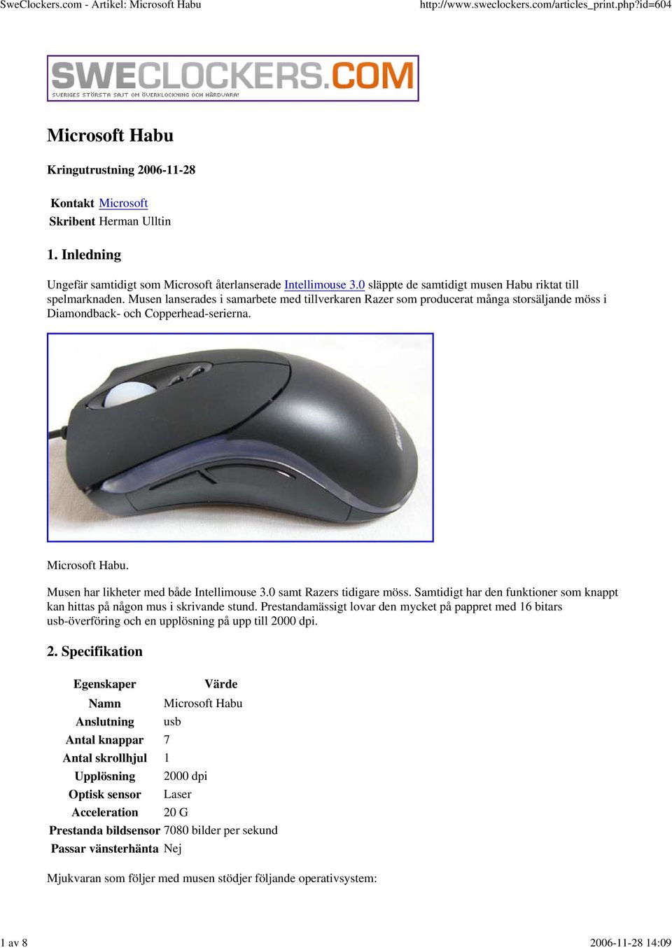 Microsoft Habu. Musen har likheter med både Intellimouse 3.0 samt Razers tidigare möss. Samtidigt har den funktioner som knappt kan hittas på någon mus i skrivande stund.