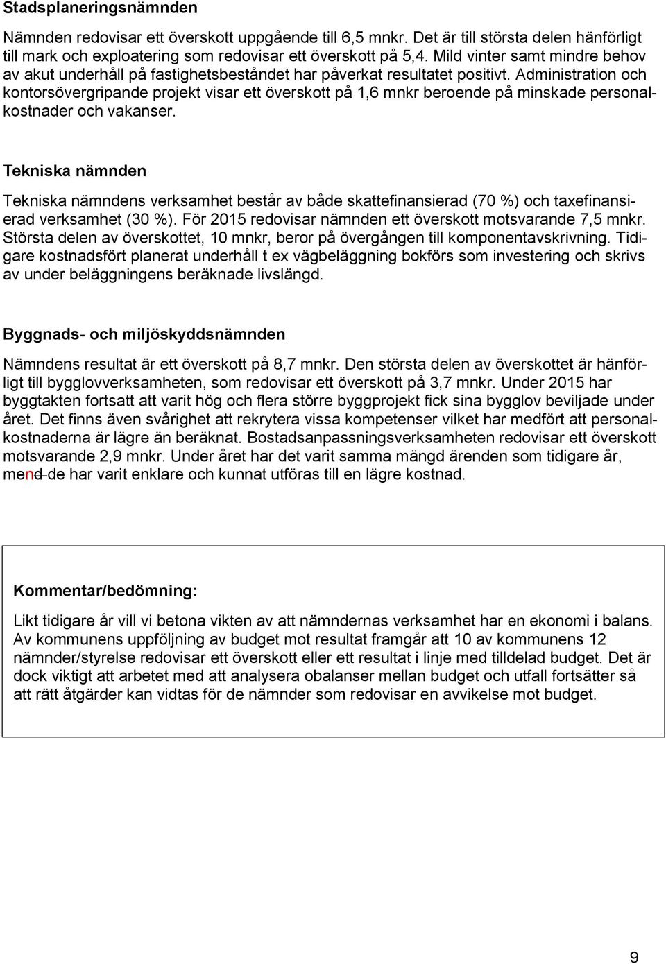 Administration och kontorsövergripande projekt visar ett överskott på 1,6 mnkr beroende på minskade personalkostnader och vakanser.