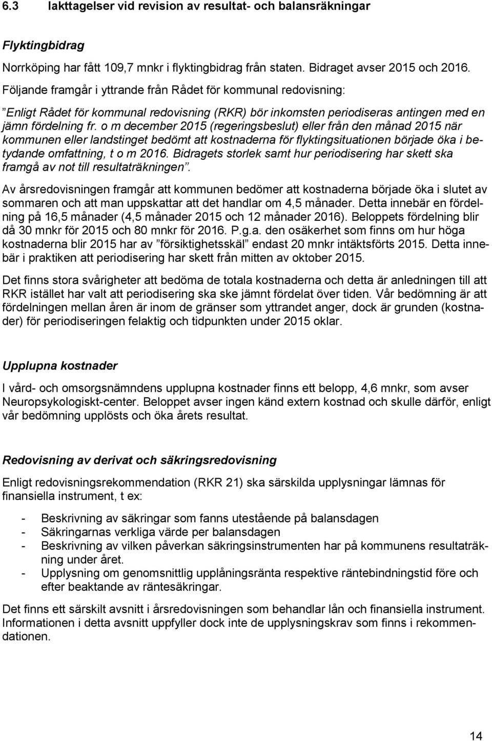 o m december 2015 (regeringsbeslut) eller från den månad 2015 när kommunen eller landstinget bedömt att kostnaderna för flyktingsituationen började öka i betydande omfattning, t o m 2016.