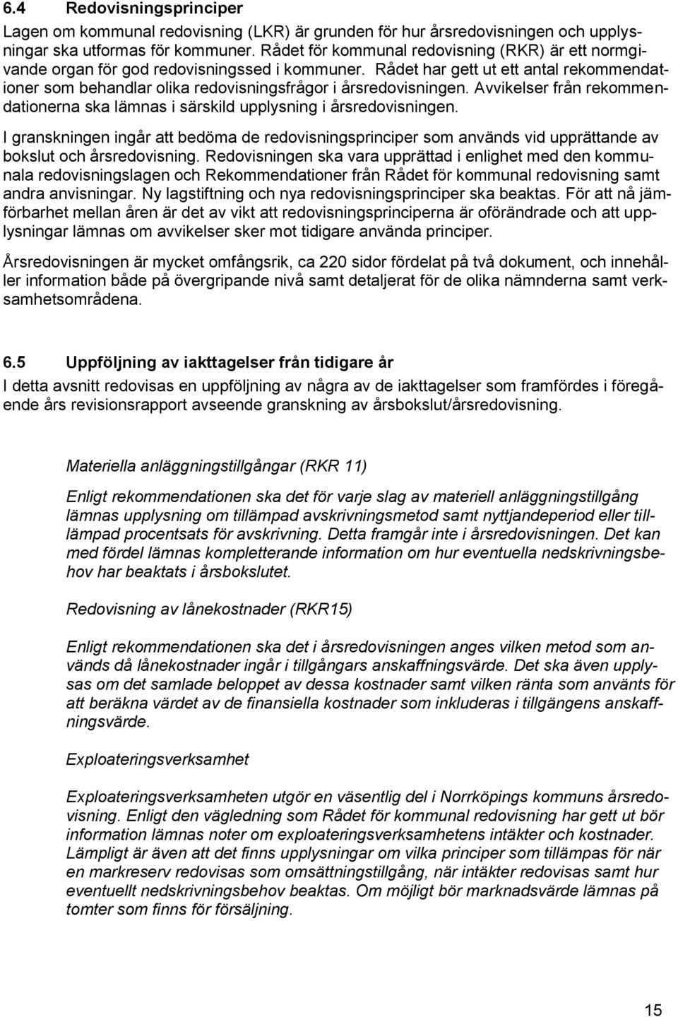 Rådet har gett ut ett antal rekommendationer som behandlar olika redovisningsfrågor i årsredovisningen. Avvikelser från rekommendationerna ska lämnas i särskild upplysning i årsredovisningen.