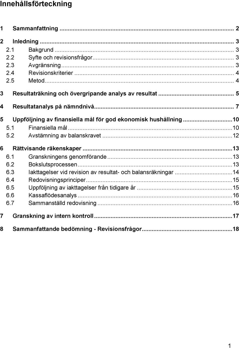 ..12 6 Rättvisande räkenskaper...13 6.1 Granskningens genomförande...13 6.2 Bokslutsprocessen...13 6.3 Iakttagelser vid revision av resultat- och balansräkningar...14 6.4 Redovisningsprinciper...15 6.