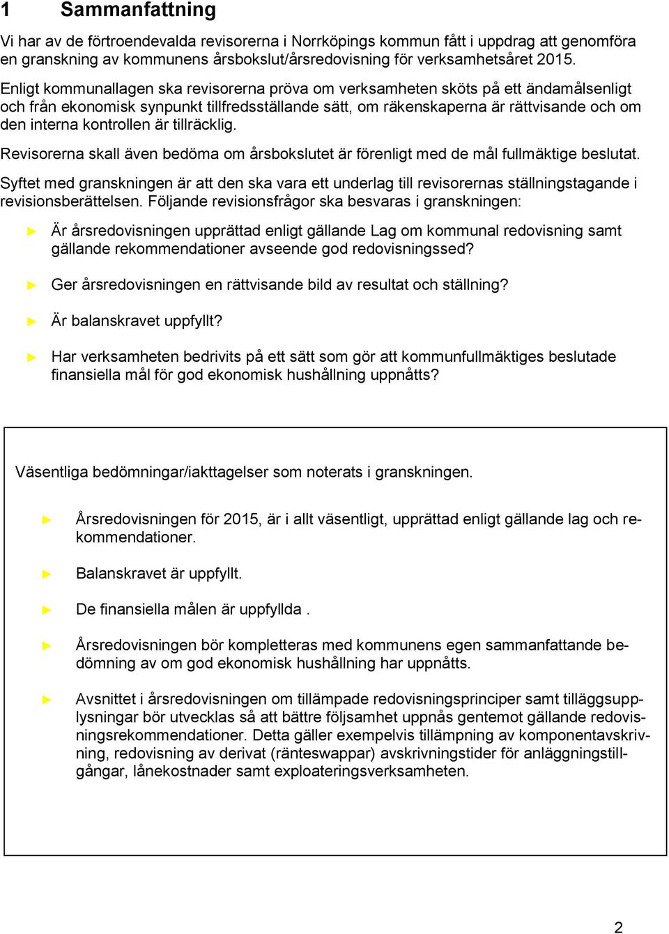 kontrollen är tillräcklig. Revisorerna skall även bedöma om årsbokslutet är förenligt med de mål fullmäktige beslutat.