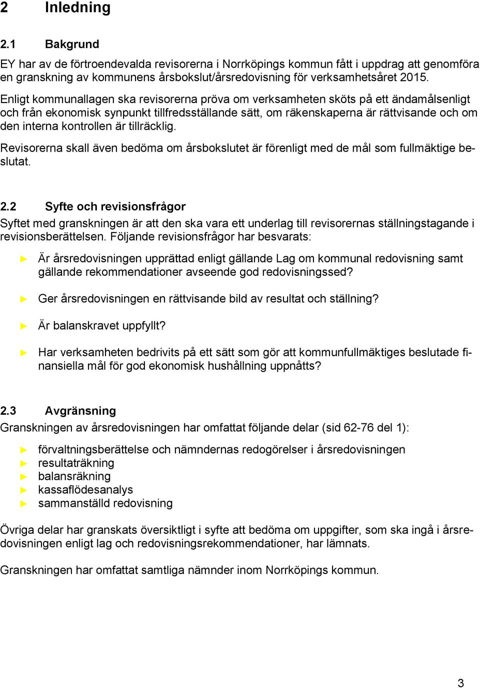 kontrollen är tillräcklig. Revisorerna skall även bedöma om årsbokslutet är förenligt med de mål som fullmäktige beslutat. 2.