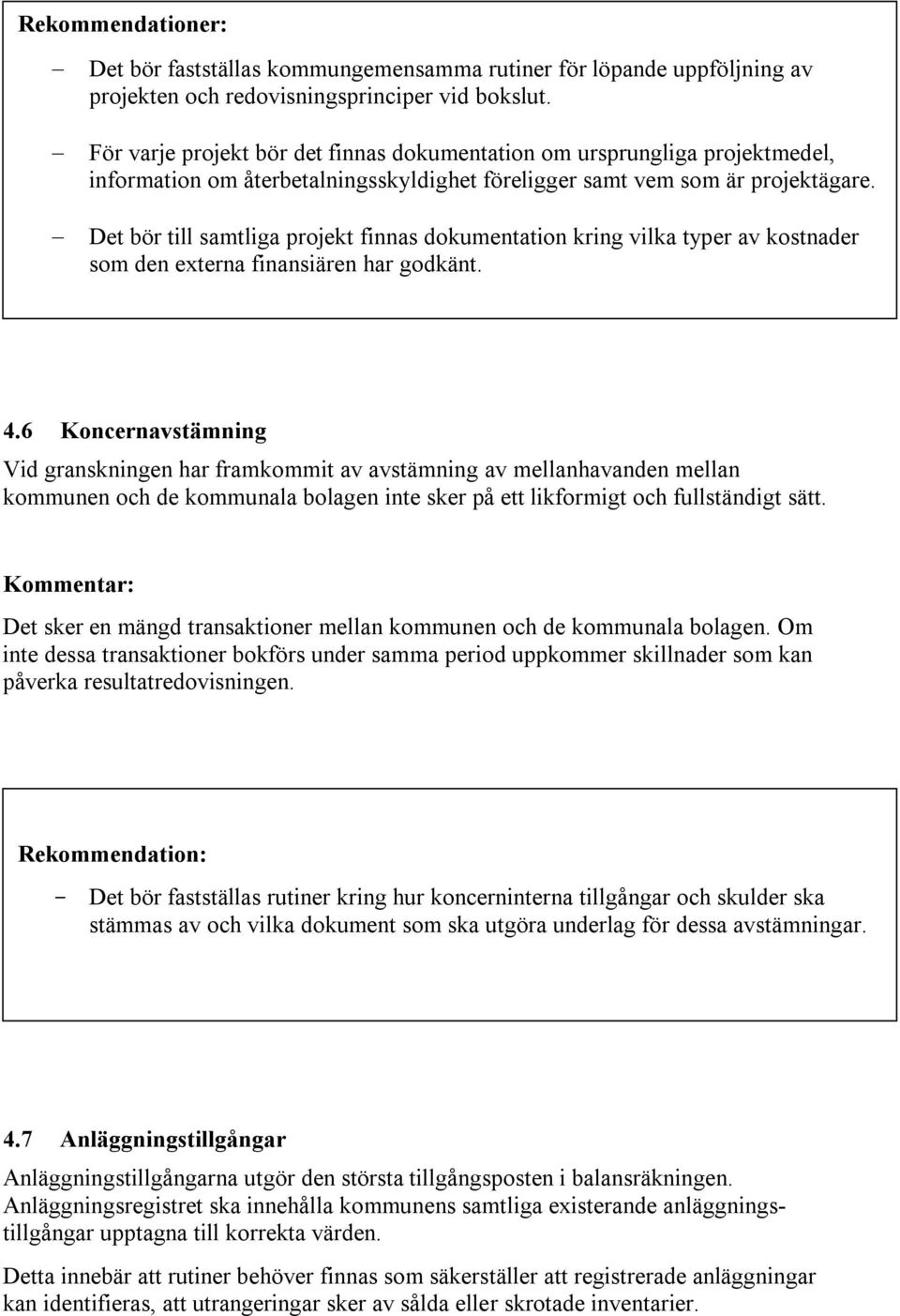 Det bör till samtliga projekt finnas dokumentation kring vilka typer av kostnader som den externa finansiären har godkänt. 4.