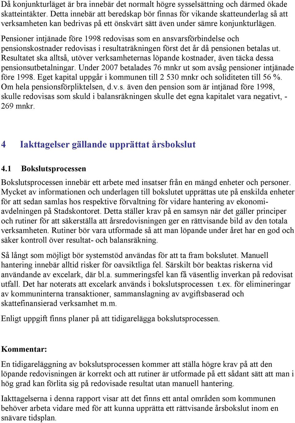 Pensioner intjänade före 1998 redovisas som en ansvarsförbindelse och pensionskostnader redovisas i resultaträkningen först det år då pensionen betalas ut.