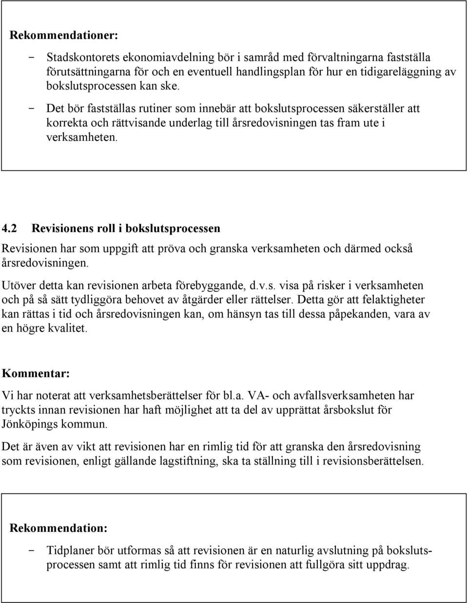 2 Revisionens roll i bokslutsprocessen Revisionen har som uppgift att pröva och granska verksamheten och därmed också årsredovisningen. Utöver detta kan revisionen arbeta förebyggande, d.v.s. visa på risker i verksamheten och på så sätt tydliggöra behovet av åtgärder eller rättelser.