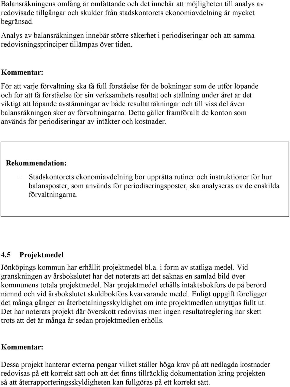 För att varje förvaltning ska få full förståelse för de bokningar som de utför löpande och för att få förståelse för sin verksamhets resultat och ställning under året är det viktigt att löpande