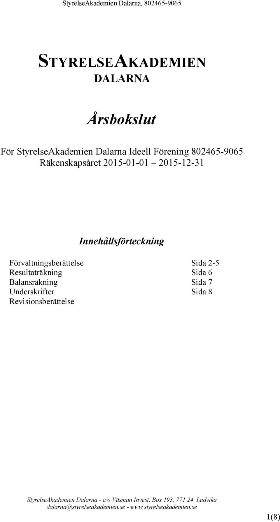 Resultaträkning Sida 6 Balansräkning Sida 7 Underskrifter Sida 8 Revisionsberättelse