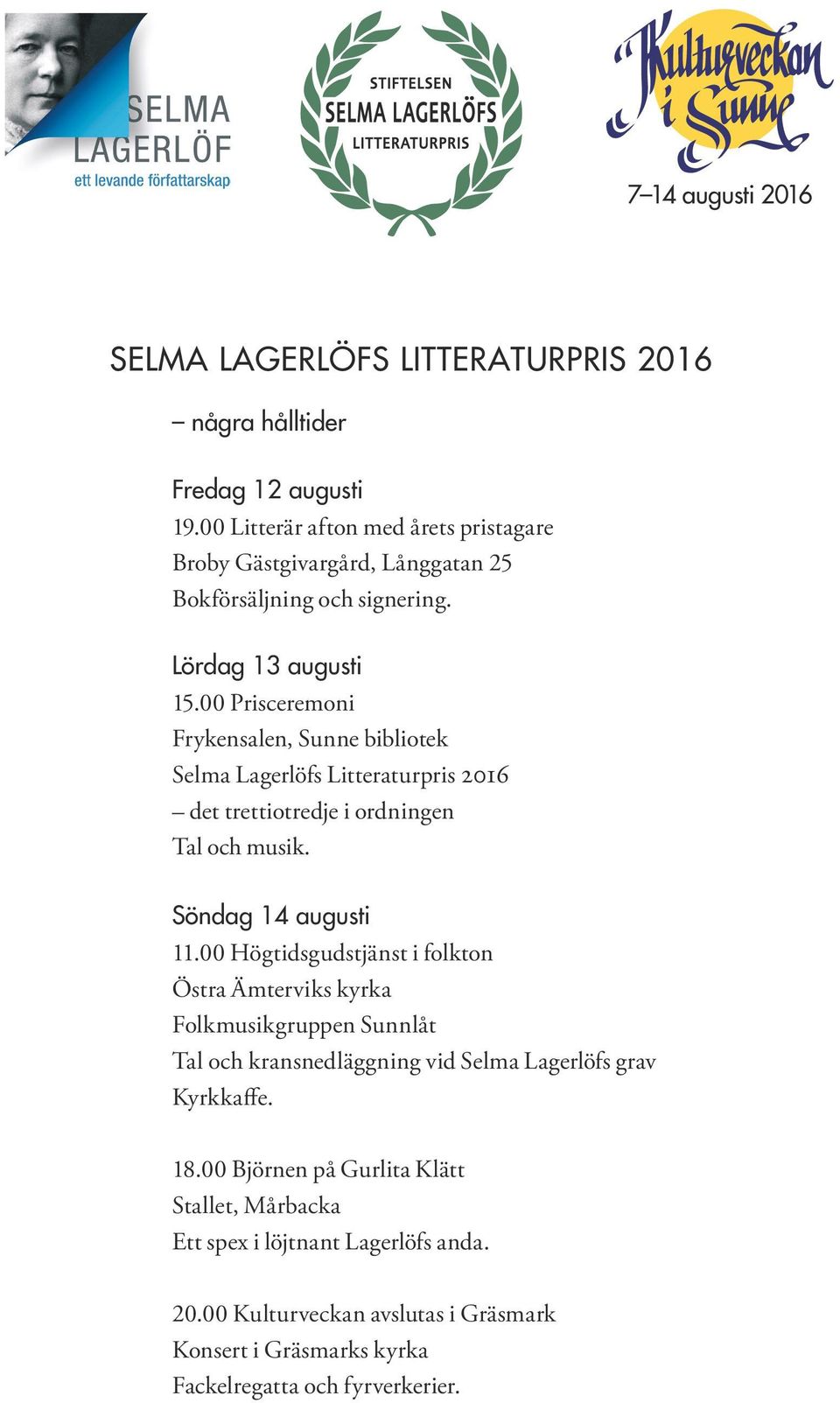 00 Prisceremoni Frykensalen, Sunne bibliotek Selma Lagerlöfs Litteraturpris 2016 det trettiotredje i ordningen Tal och musik. Söndag 14 augusti 11.