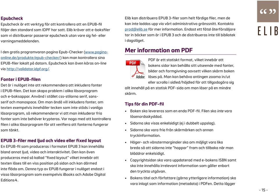 de/produkte/epub-checker/) kan man kontrollera sina EPUB-filer lokalt på datorn. Epubcheck kan även köras on-line via http://validator.idpf.org/.