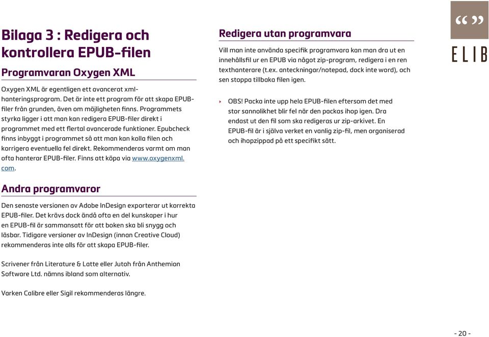 Programmets styrka ligger i att man kan redigera EPUB-filer direkt i programmet med ett flertal avancerade funktioner.