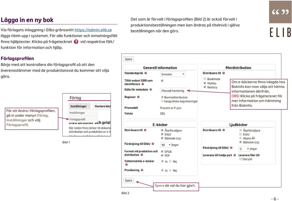 Förlagsprofilen Börja med att kontrollera din förlagsprofil så att den vid respektive fält/ överensstämmer med de produktionsval du kommer att vilja göra.