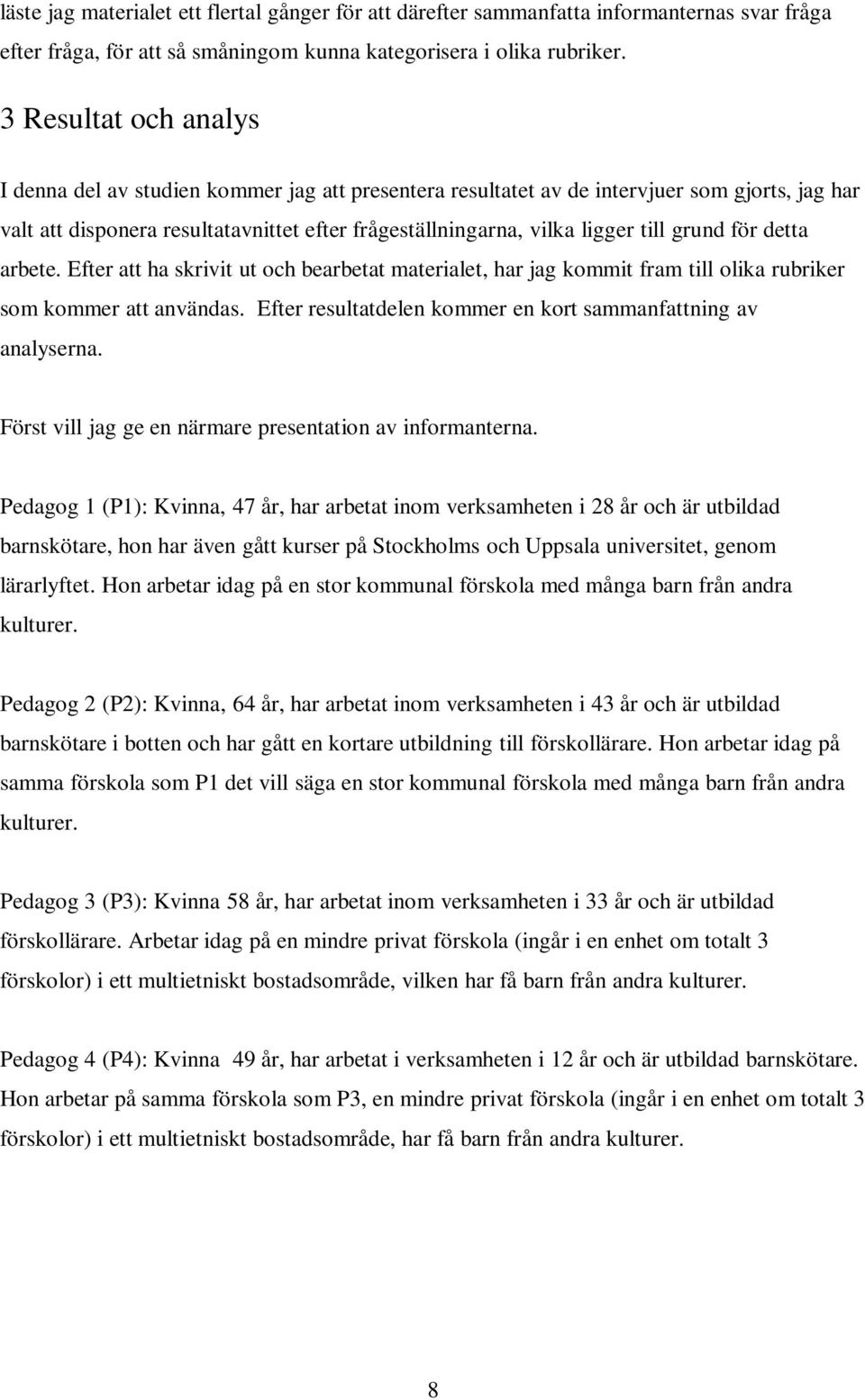 grund för detta arbete. Efter att ha skrivit ut och bearbetat materialet, har jag kommit fram till olika rubriker som kommer att användas.