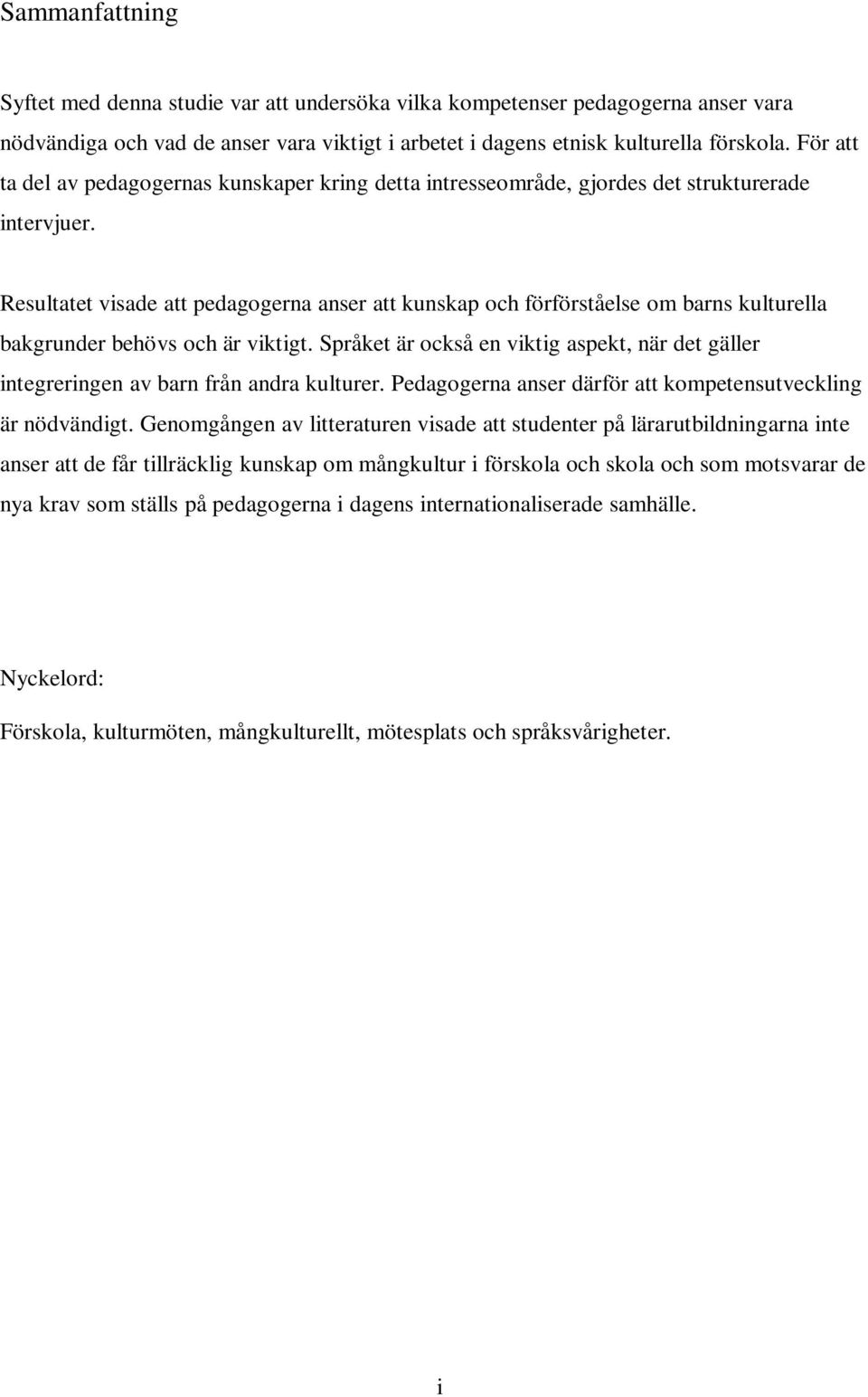 Resultatet visade att pedagogerna anser att kunskap och förförståelse om barns kulturella bakgrunder behövs och är viktigt.