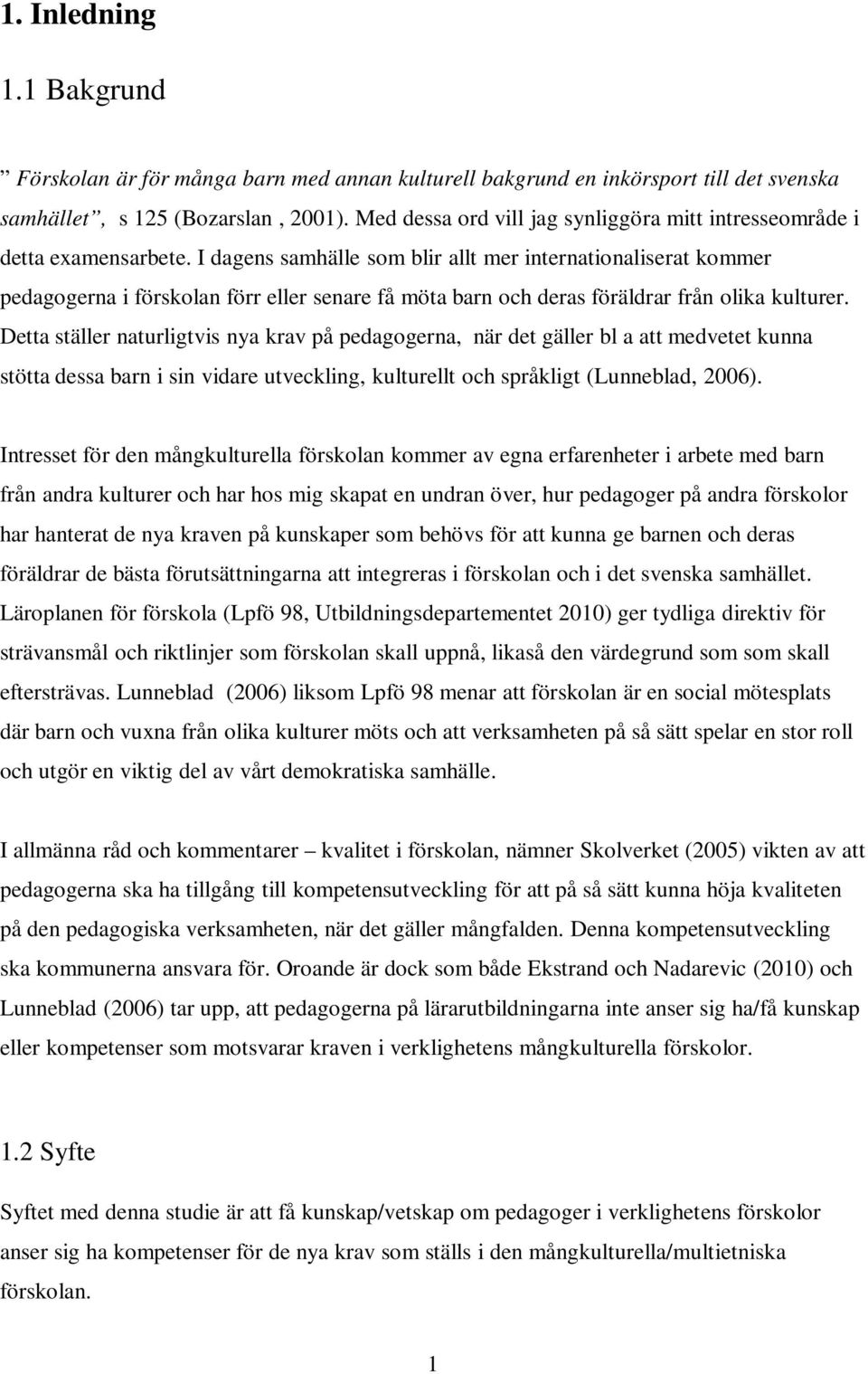 I dagens samhälle som blir allt mer internationaliserat kommer pedagogerna i förskolan förr eller senare få möta barn och deras föräldrar från olika kulturer.