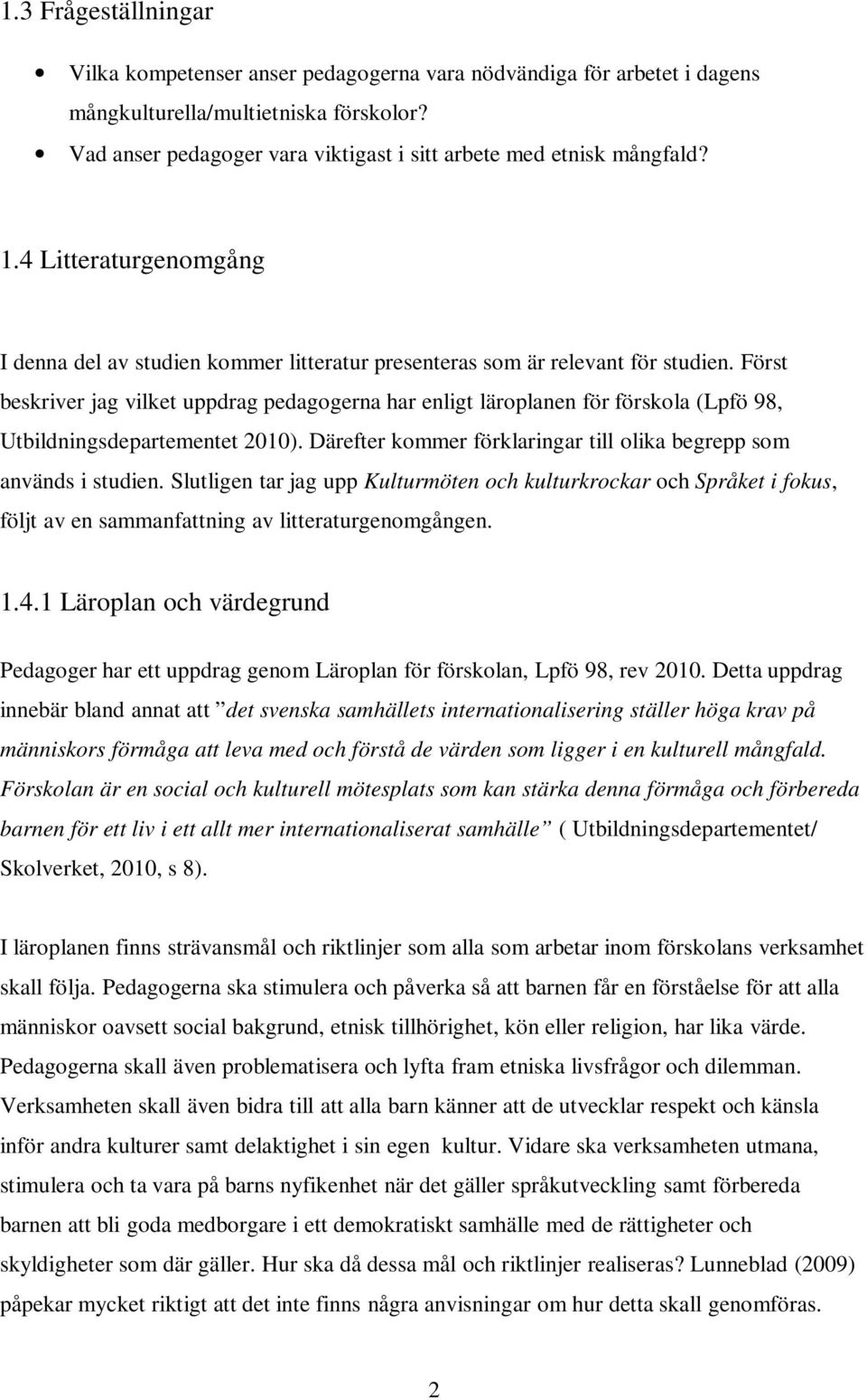 Först beskriver jag vilket uppdrag pedagogerna har enligt läroplanen för förskola (Lpfö 98, Utbildningsdepartementet 2010). Därefter kommer förklaringar till olika begrepp som används i studien.