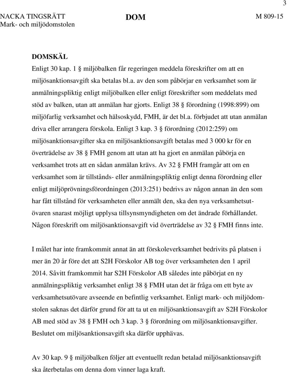 3 förordning (2012:259) om miljösanktionsavgifter ska en miljösanktionsavgift betalas med 3 000 kr för en överträdelse av 38 FMH genom att utan att ha gjort en anmälan påbörja en verksamhet trots att