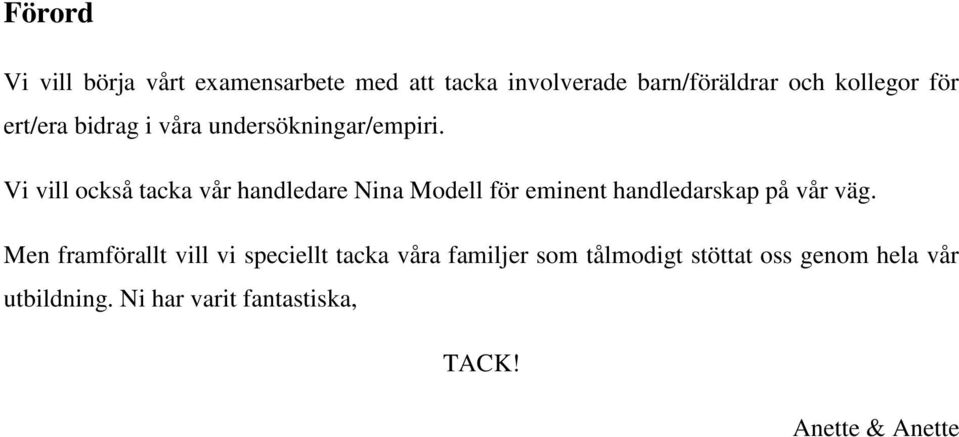 Vi vill också tacka vår handledare Nina Modell för eminent handledarskap på vår väg.
