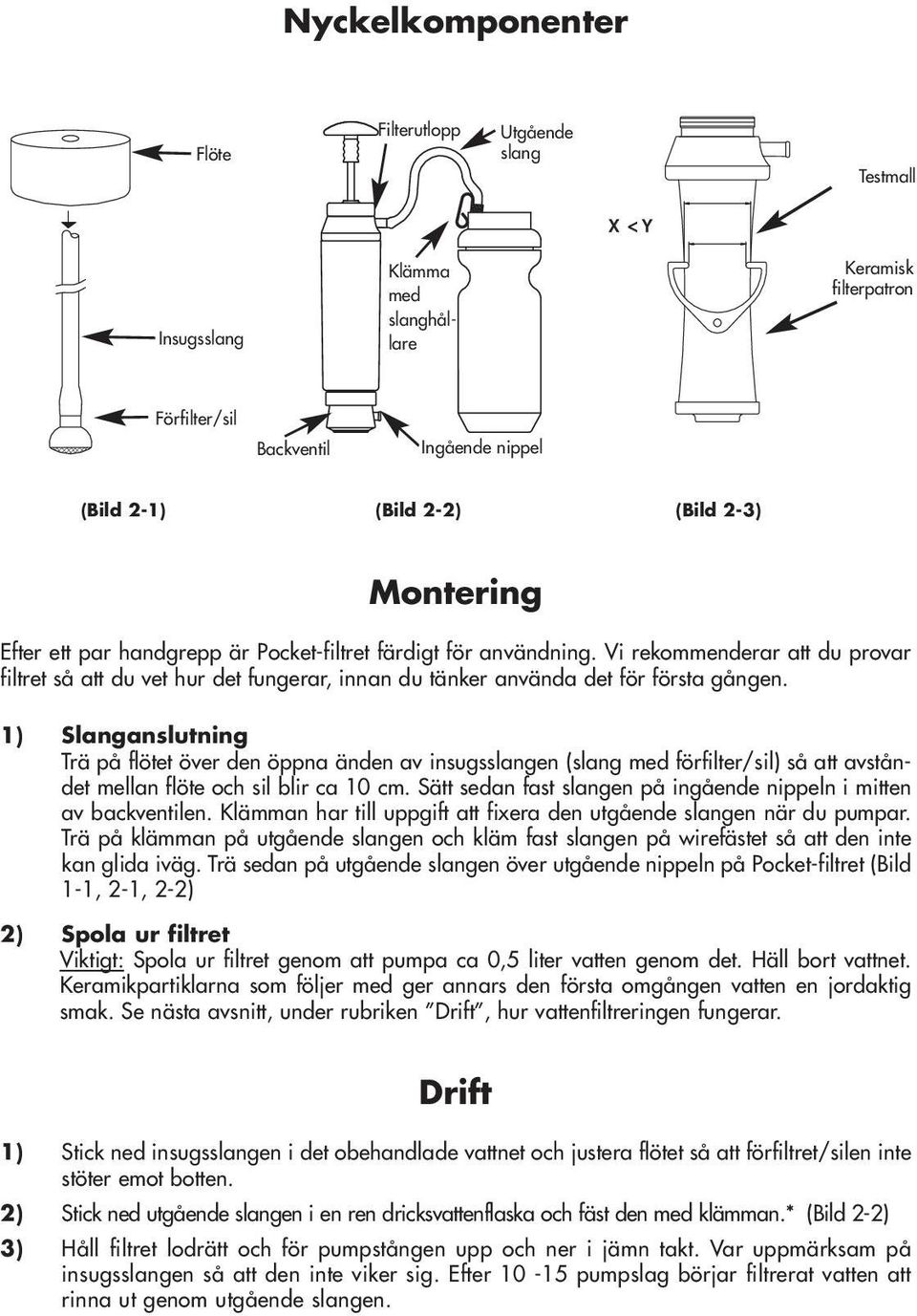 1) Slanganslutning Trä på flötet över den öppna änden av insugsslangen (slang med förfilter/sil) så att avståndet mellan flöte och sil blir ca 10 cm.