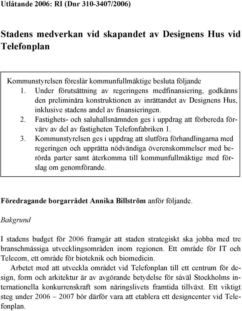 Fastighets- och saluhallsnämnden ges i uppdrag att förbereda förvärv av del av fastigheten Telefonfabriken 1. 3.