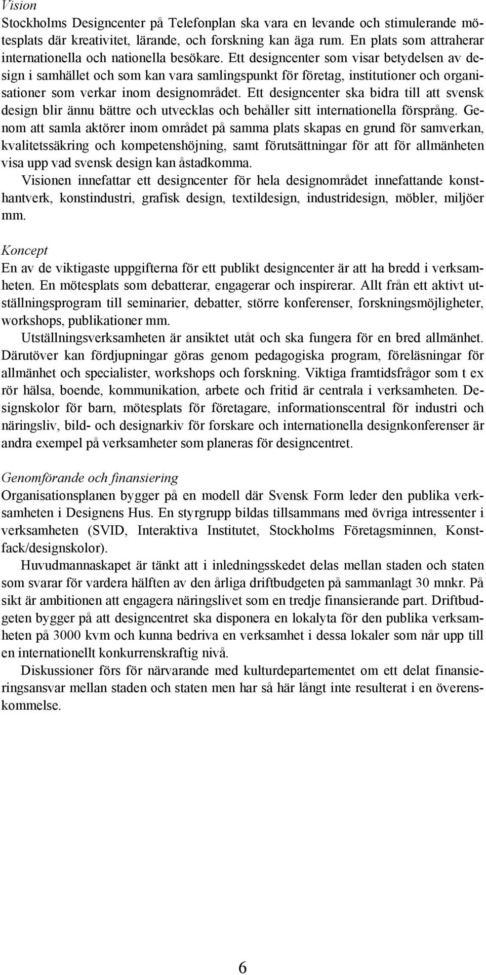 Ett designcenter som visar betydelsen av design i samhället och som kan vara samlingspunkt för företag, institutioner och organisationer som verkar inom designområdet.