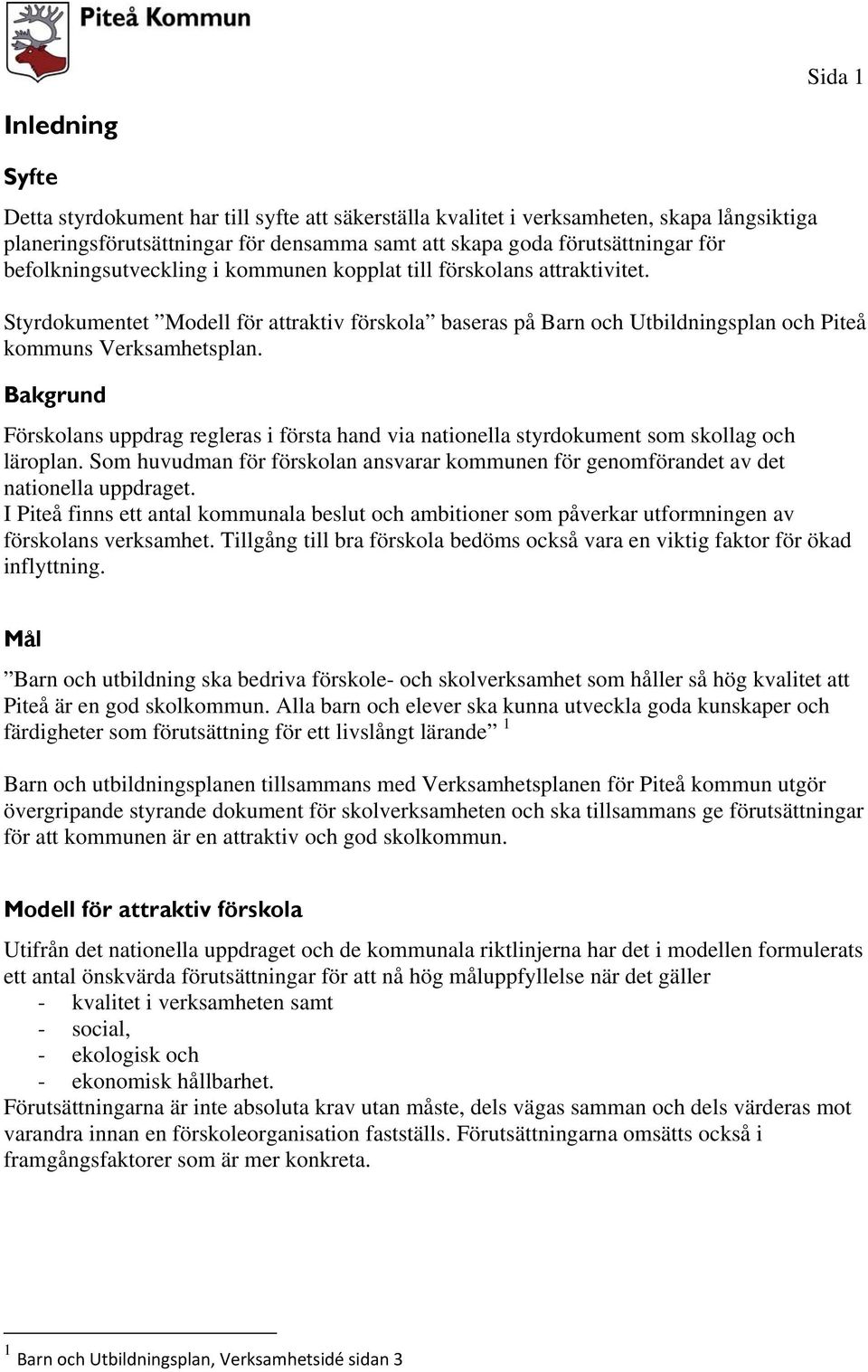 Bakgrund Förskolans uppdrag regleras i första hand via nationella styrdokument som skollag och läroplan. Som huvudman för förskolan ansvarar kommunen för genomförandet av det nationella uppdraget.