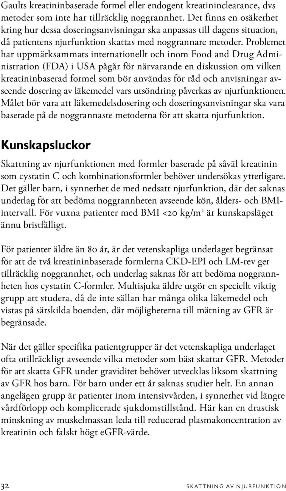 Problemet har uppmärksammats internationellt och inom Food and Drug Administration (FDA) i USA pågår för närvarande en diskussion om vilken kreatininbaserad formel som bör användas för råd och