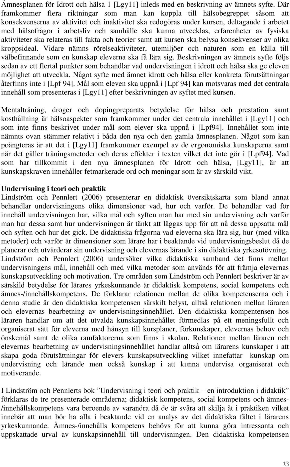 arbetsliv och samhälle ska kunna utvecklas, erfarenheter av fysiska aktiviteter ska relateras till fakta och teorier samt att kursen ska belysa konsekvenser av olika kroppsideal.