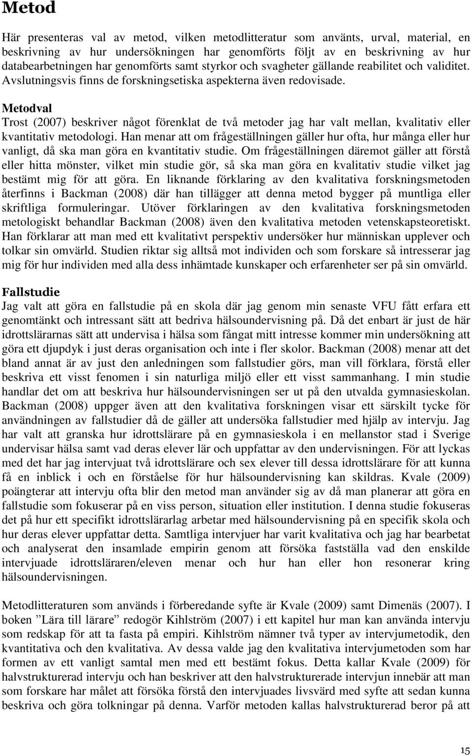 Metodval Trost (2007) beskriver något förenklat de två metoder jag har valt mellan, kvalitativ eller kvantitativ metodologi.