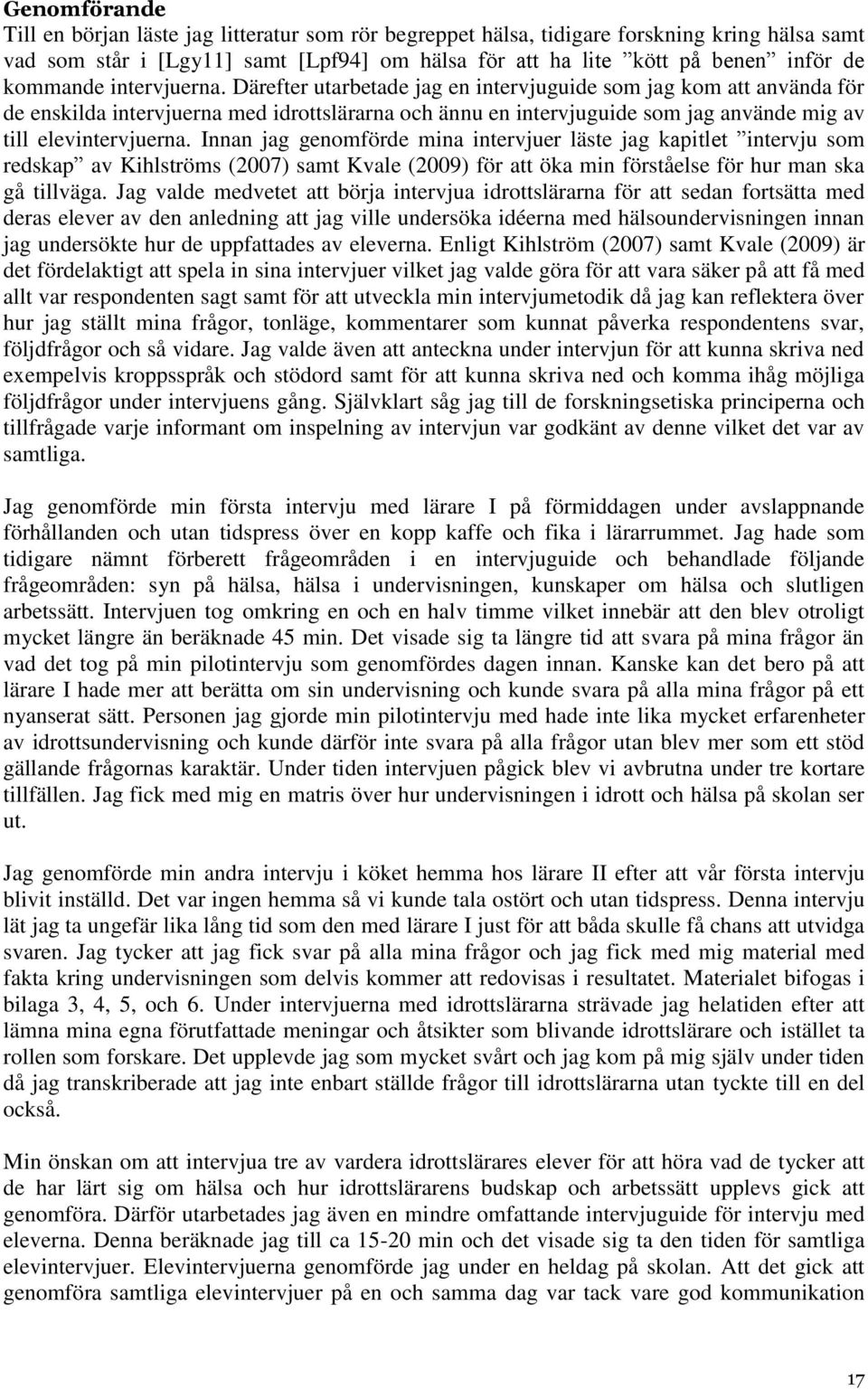 Därefter utarbetade jag en intervjuguide som jag kom att använda för de enskilda intervjuerna med idrottslärarna och ännu en intervjuguide som jag använde mig av till elevintervjuerna.