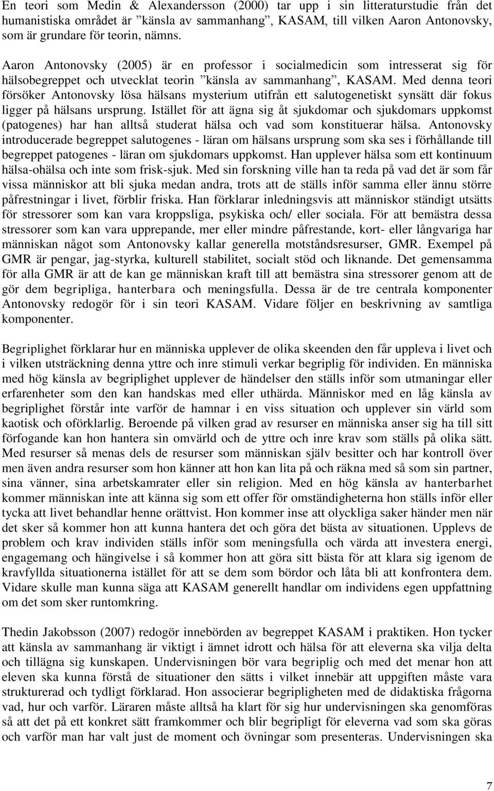 Med denna teori försöker Antonovsky lösa hälsans mysterium utifrån ett salutogenetiskt synsätt där fokus ligger på hälsans ursprung.